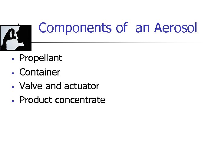 Components of an Aerosol § § Propellant Container Valve and actuator Product concentrate 