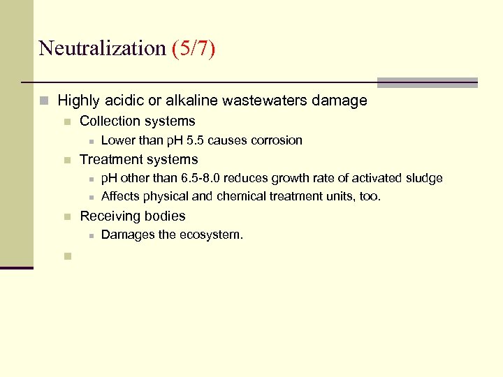 Neutralization (5/7) n Highly acidic or alkaline wastewaters damage n Collection systems n n