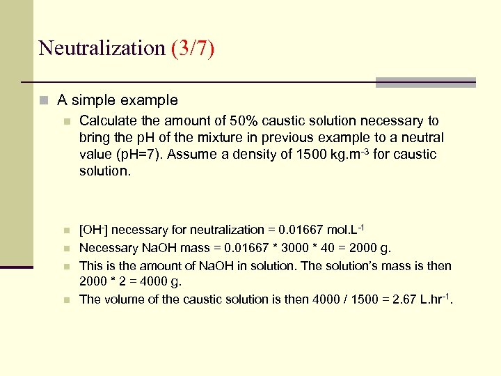 Neutralization (3/7) n A simple example n Calculate the amount of 50% caustic solution