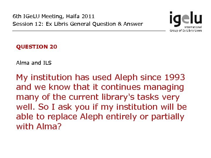6 th IGe. LU Meeting, Haifa 2011 Session 12: Ex Libris General Question &