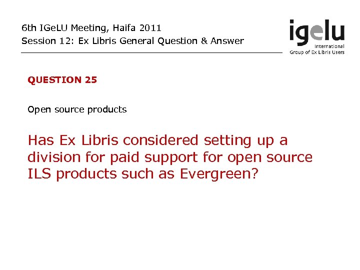 6 th IGe. LU Meeting, Haifa 2011 Session 12: Ex Libris General Question &