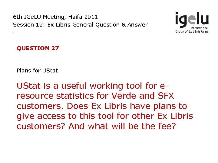 6 th IGe. LU Meeting, Haifa 2011 Session 12: Ex Libris General Question &
