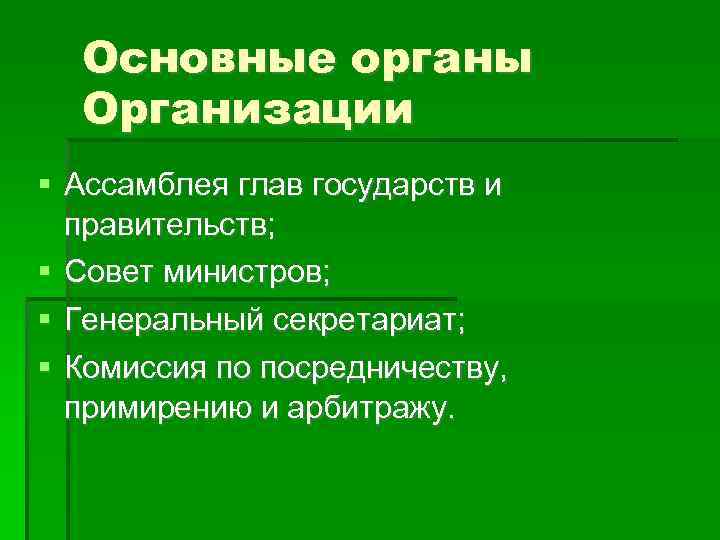 Основные органы Организации Ассамблея глав государств и правительств; Совет министров; Генеральный секретариат; Комиссия по