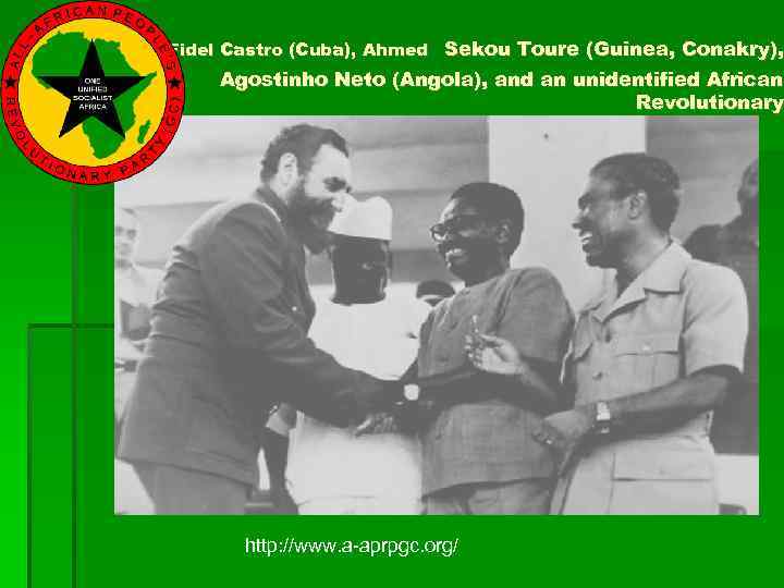 Fidel Castro (Cuba), Ahmed Sekou Toure (Guinea, Conakry), Agostinho Neto (Angola), and an unidentified