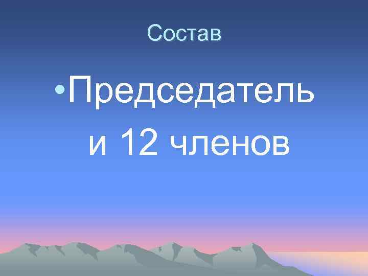 Состав • Председатель и 12 членов 
