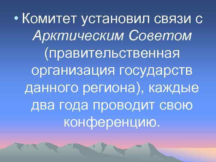  • Комитет установил связи с Арктическим Советом (правительственная организация государств данного региона), каждые