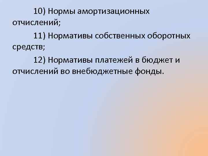 10) Нормы амортизационных отчислений; 11) Нормативы собственных оборотных средств; 12) Нормативы платежей в бюджет