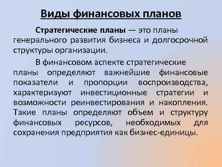 Виды финансовых планов Стратегические планы — это планы генерального развития бизнеса и долгосрочной структуры
