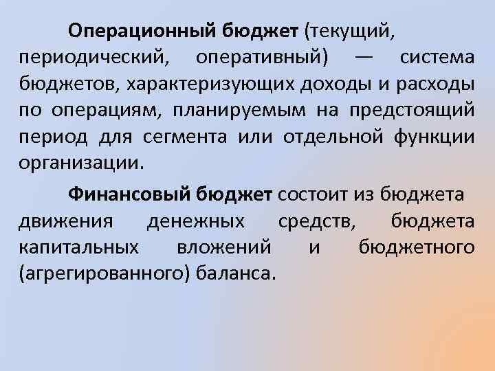Операционный бюджет (текущий, периодический, оперативный) — система бюджетов, характеризующих доходы и расходы по операциям,