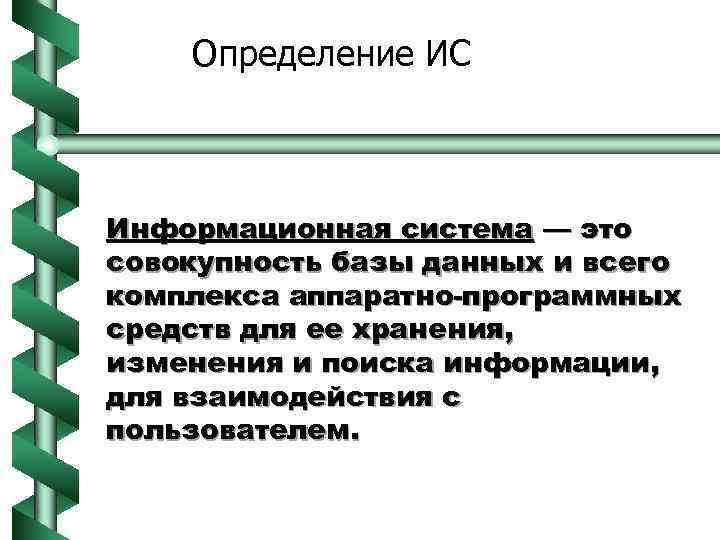 Определение ИС Информационная система — это совокупность базы данных и всего комплекса аппаратно-программных средств