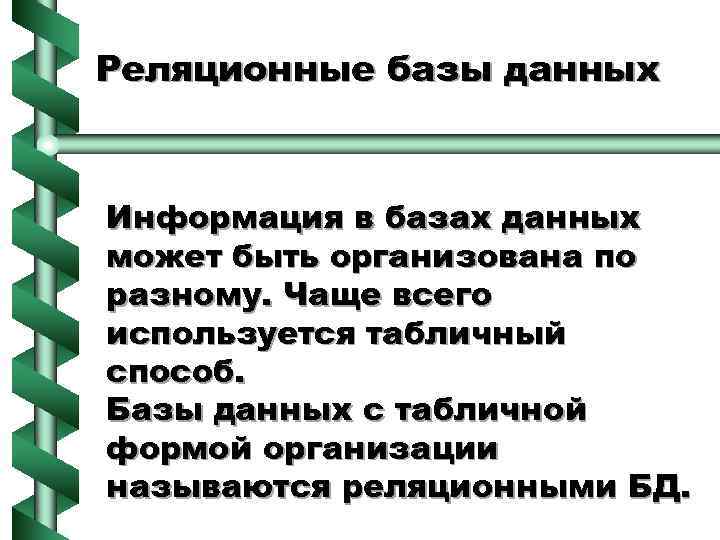 Реляционные базы данных Информация в базах данных может быть организована по разному. Чаще всего