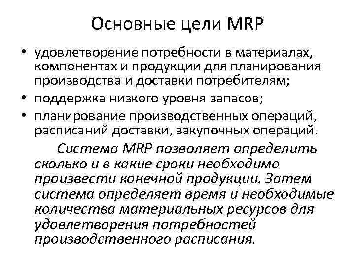 Основные цели MRP • удовлетворение потребности в материалах, компонентах и продукции для планирования производства