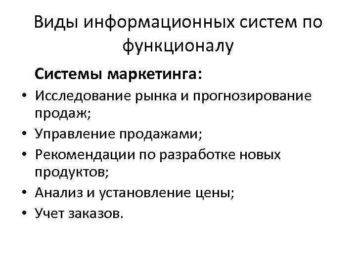 Виды информационных систем по функционалу Системы маркетинга: • Исследование рынка и прогнозирование продаж; •