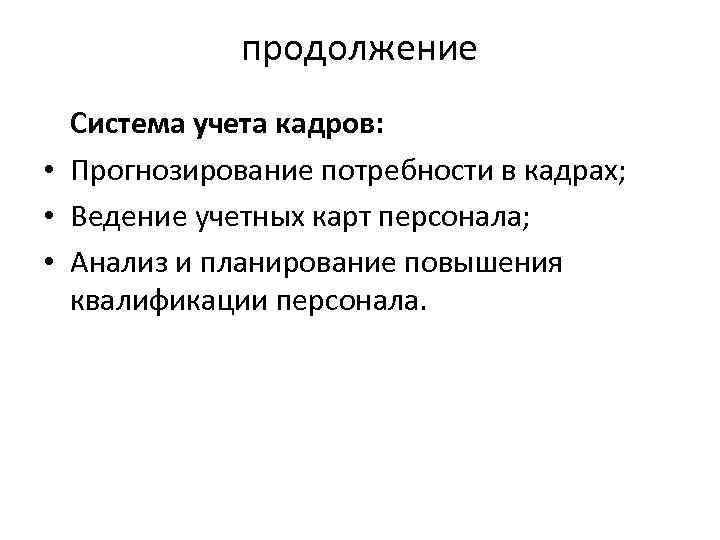 продолжение Система учета кадров: • Прогнозирование потребности в кадрах; • Ведение учетных карт персонала;