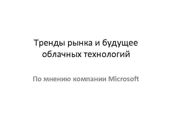 Тренды рынка и будущее облачных технологий По мнению компании Microsoft 
