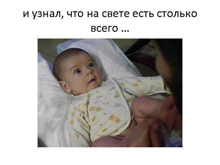 и узнал, что на свете есть столько всего … 