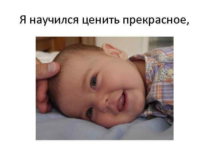 Я научился ценить прекрасное, 