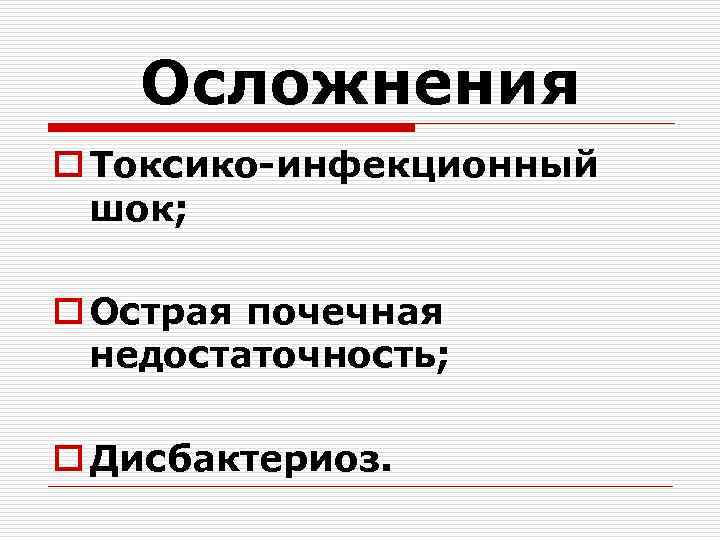 Осложнения o Токсико-инфекционный шок; o Острая почечная недостаточность; o Дисбактериоз. 