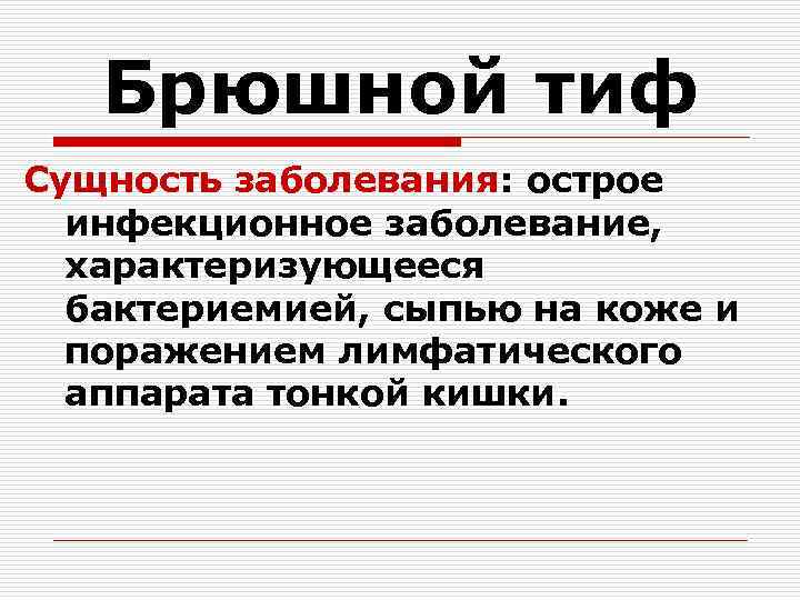 Брюшной тиф Сущность заболевания: острое инфекционное заболевание, характеризующееся бактериемией, сыпью на коже и поражением