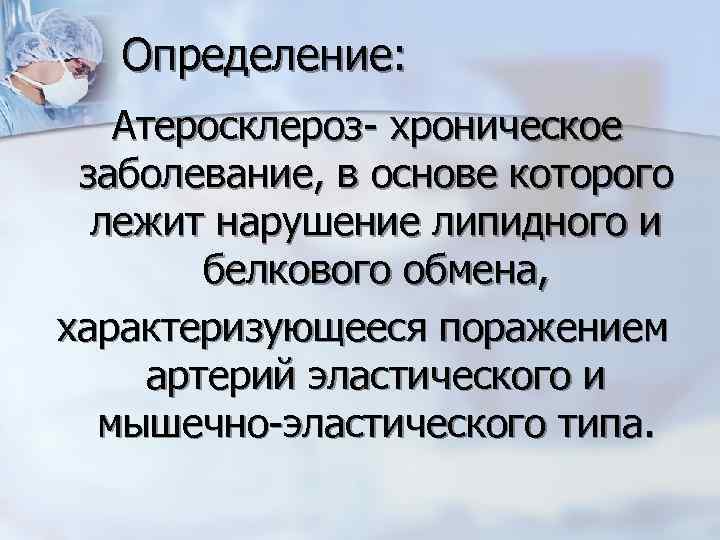 Определение: Атеросклероз- хроническое заболевание, в основе которого лежит нарушение липидного и белкового обмена, характеризующееся