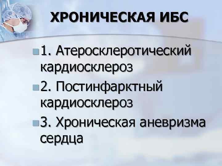 ХРОНИЧЕСКАЯ ИБС n 1. Атеросклеротический кардиосклероз n 2. Постинфарктный кардиосклероз n 3. Хроническая аневризма