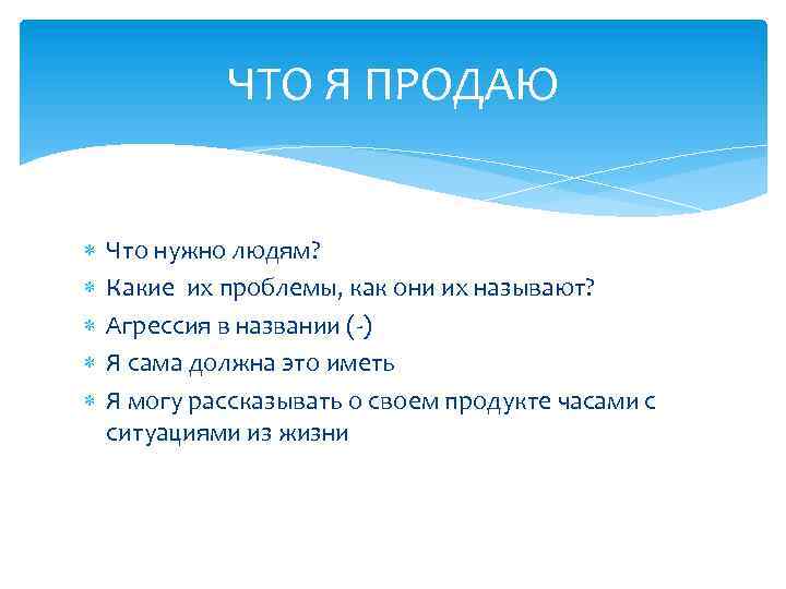 ЧТО Я ПРОДАЮ Что нужно людям? Какие их проблемы, как они их называют? Агрессия