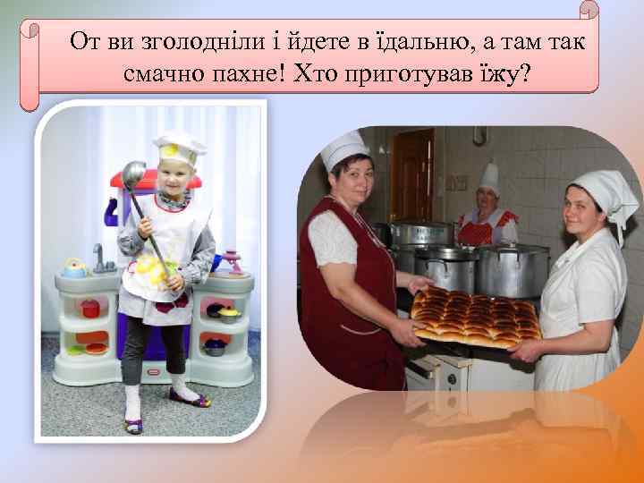 От ви зголодніли і йдете в їдальню, а там так смачно пахне! Хто приготував