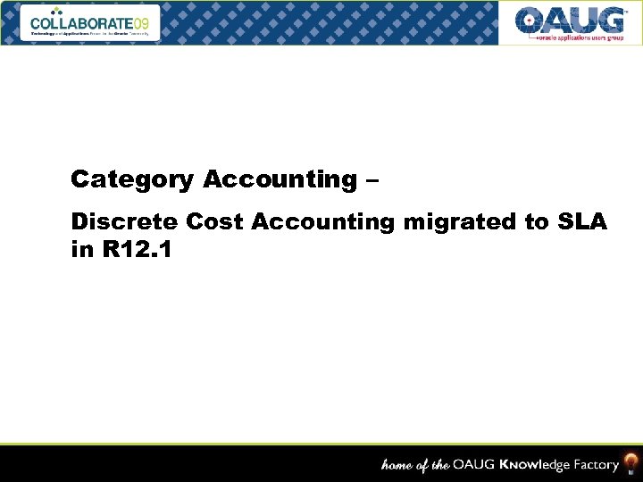 Category Accounting – Discrete Cost Accounting migrated to SLA in R 12. 1 Slide