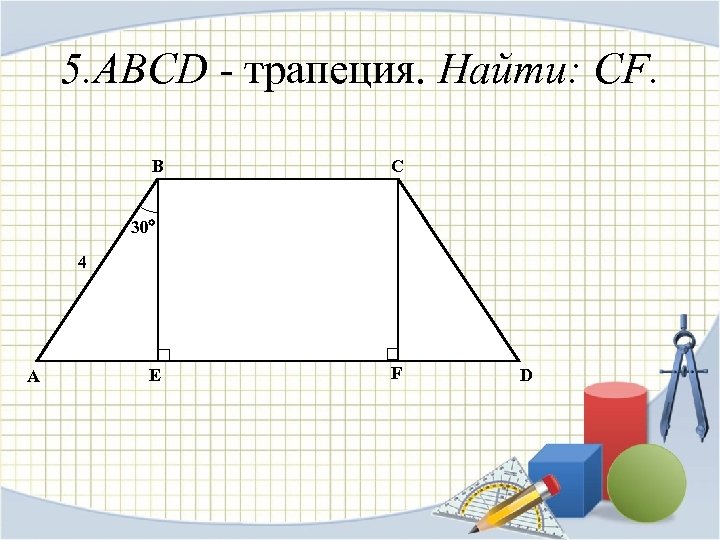 5. ABCD - трапеция. Найти: CF. B C 30 4 A E F D