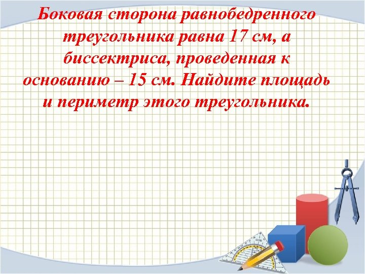 Боковая сторона равнобедренного треугольника равна 17 см, а биссектриса, проведенная к основанию – 15