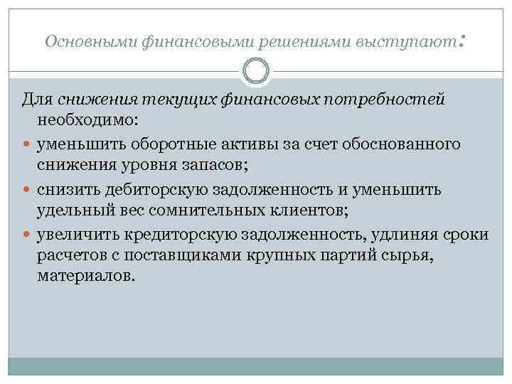 Основными финансовыми решениями выступают: Для снижения текущих финансовых потребностей необходимо: уменьшить оборотные активы за