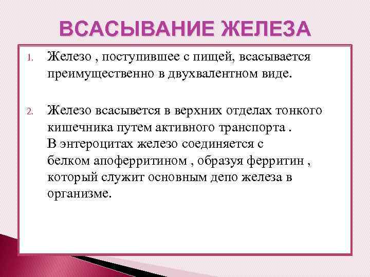 ВСАСЫВАНИЕ ЖЕЛЕЗА 1. Железо , поступившее с пищей, всасывается преимущественно в двухвалентном виде. 2.