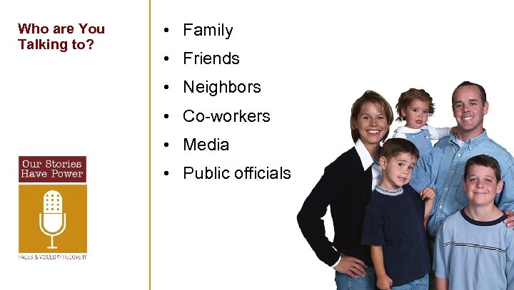 Who are You Talking to? • Family • Friends • Neighbors • Co-workers •
