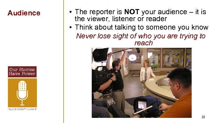 Audience • The reporter is NOT your audience – it is the viewer, listener