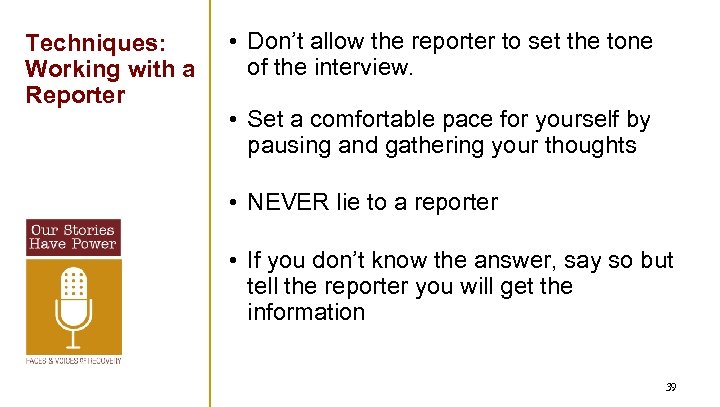 Techniques: Working with a Reporter • Don’t allow the reporter to set the tone