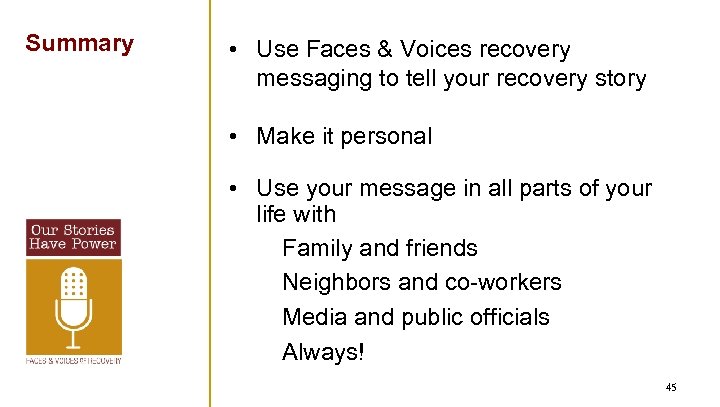 Summary • Use Faces & Voices recovery messaging to tell your recovery story •