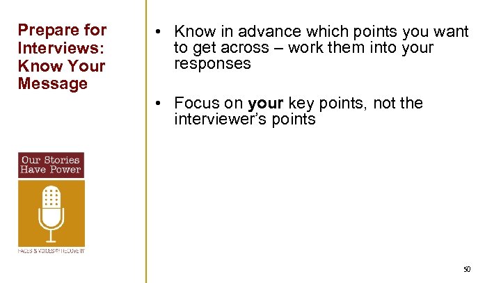 Prepare for Interviews: Know Your Message • Know in advance which points you want