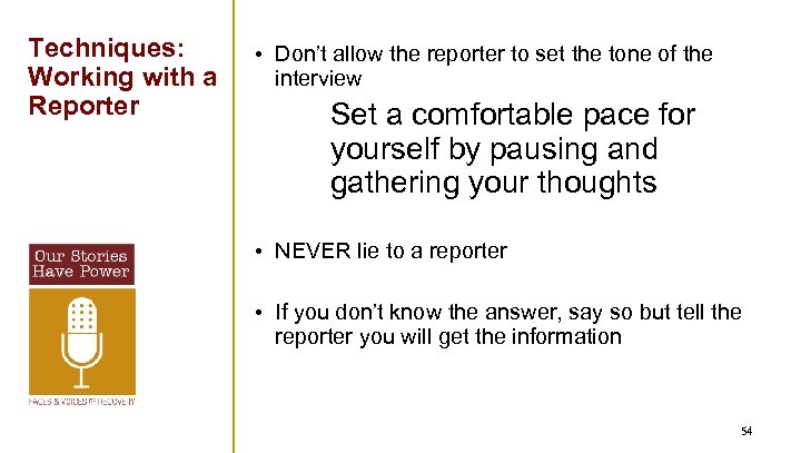 Techniques: Working with a Reporter • Don’t allow the reporter to set the tone