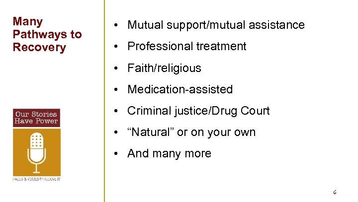 Many Pathways to Recovery • Mutual support/mutual assistance • Professional treatment • Faith/religious •