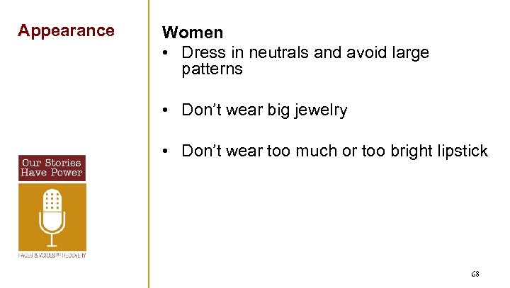 Appearance Women • Dress in neutrals and avoid large patterns • Don’t wear big