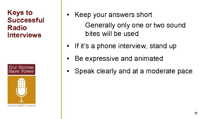 Keys to Successful Radio Interviews • Keep your answers short Generally one or two