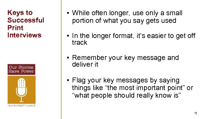 Keys to Successful Print Interviews • While often longer, use only a small portion