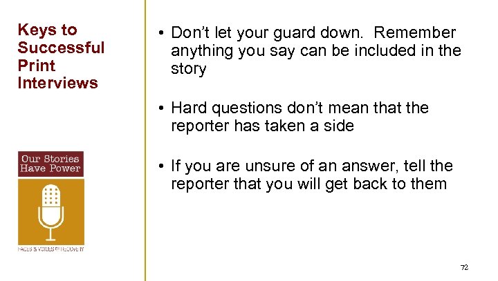 Keys to Successful Print Interviews • Don’t let your guard down. Remember anything you