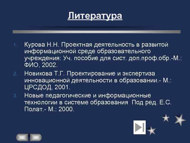 Литература 1. 2. 3. Курова Н. Н. Проектная деятельность в развитой информационной среде образовательного