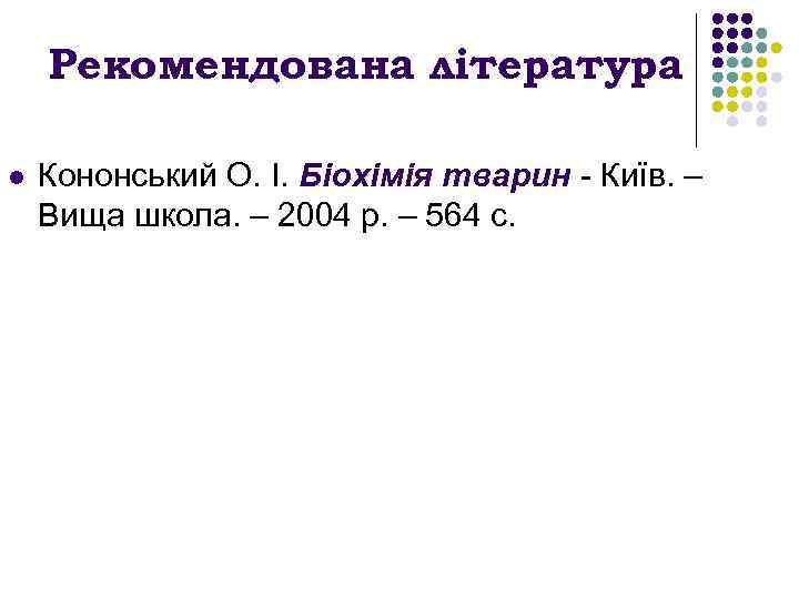 Рекомендована література l Кононський О. І. Біохімія тварин - Київ. – Вища школа. –