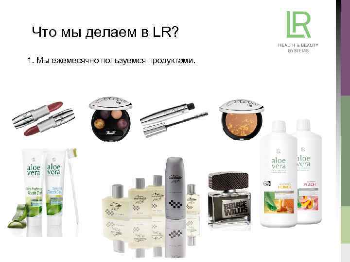 Что мы делаем в LR? 1. Мы ежемесячно пользуемся продуктами. 