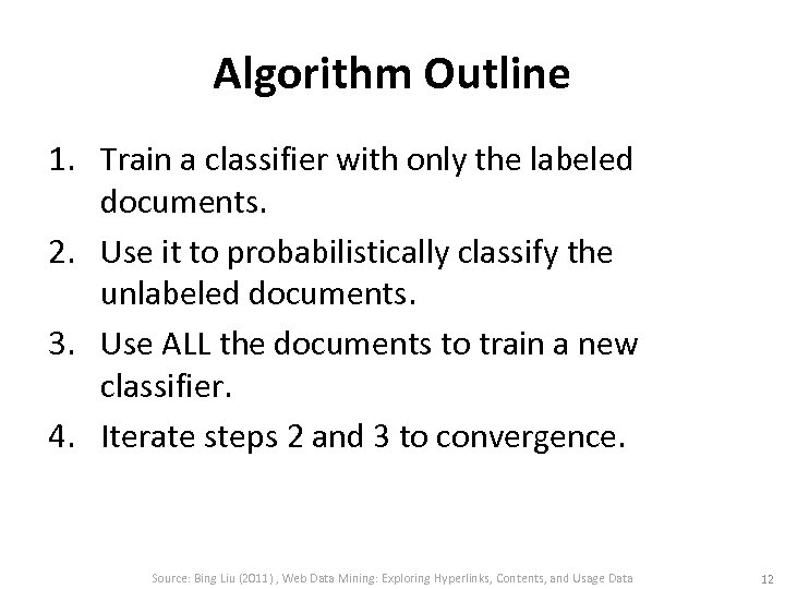 Algorithm Outline 1. Train a classifier with only the labeled documents. 2. Use it