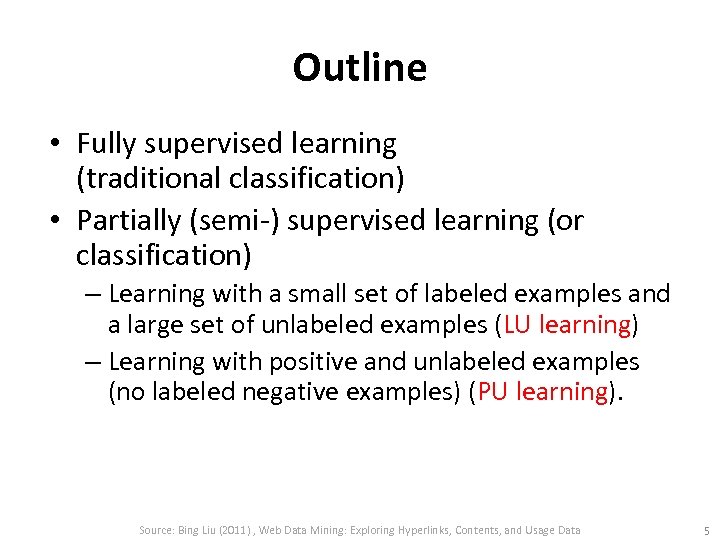 Outline • Fully supervised learning (traditional classification) • Partially (semi-) supervised learning (or classification)