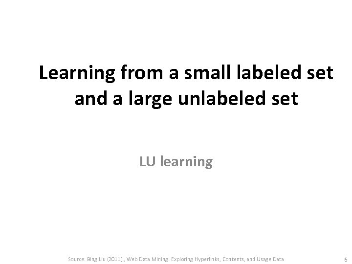 Learning from a small labeled set and a large unlabeled set LU learning Source: