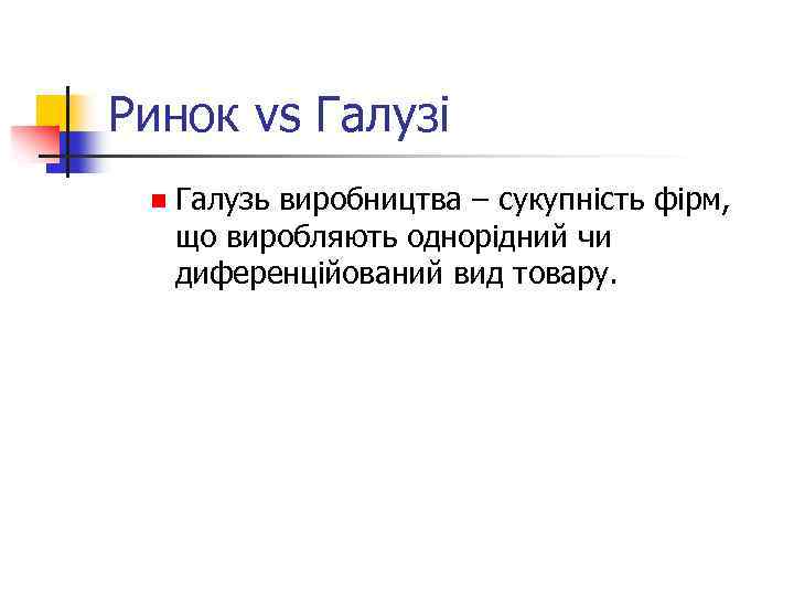 Ринок vs Галузі n Галузь виробництва – сукупність фірм, що виробляють однорідний чи диференційований